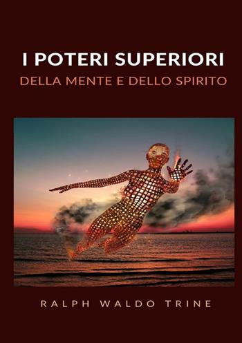 I poteri superiori della mente e dello spirito - Ralph Waldo Trine - Libro StreetLib 2022 | Libraccio.it