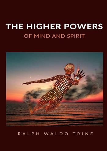 The higher powers of mind and spirit - Ralph Waldo Trine - Libro StreetLib 2022 | Libraccio.it