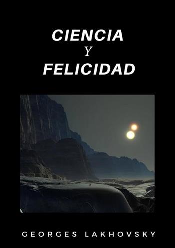 Ciencia y felicidad - Georges Lakhovsky - Libro StreetLib 2022 | Libraccio.it