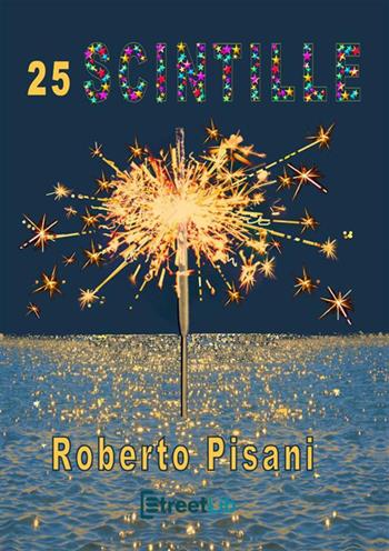 25 Scintille. Ediz. a colori - Roberto Pisani - Libro StreetLib 2022 | Libraccio.it