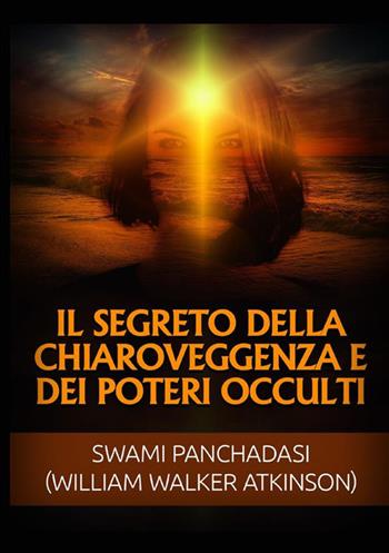 Il segreto della chiaroveggenza e dei poteri occulti - William Walker Atkinson - Libro StreetLib 2022 | Libraccio.it