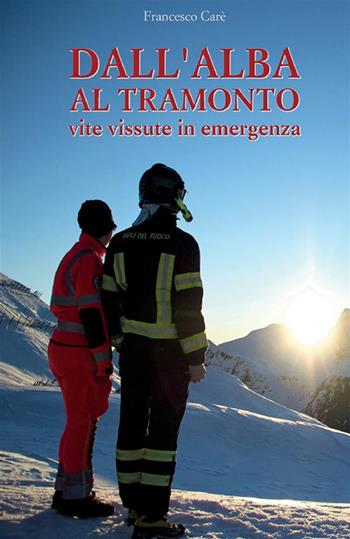 Dall'alba al tramonto. Vite vissute in emergenza - Francesco Carè - Libro StreetLib 2022 | Libraccio.it