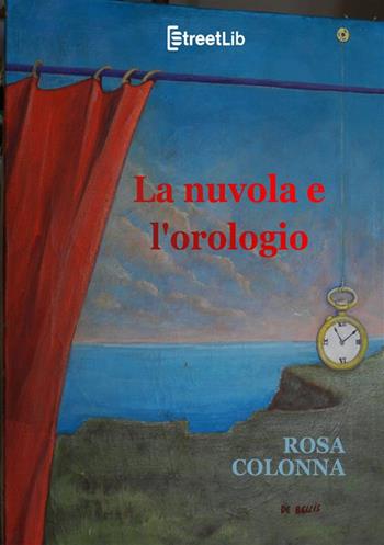La nuvola e l'orologio - Rosa Colonna - Libro StreetLib 2022 | Libraccio.it
