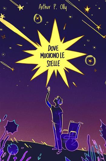 Dove muoiono le stelle - Arthur P. Olly - Libro StreetLib 2022 | Libraccio.it