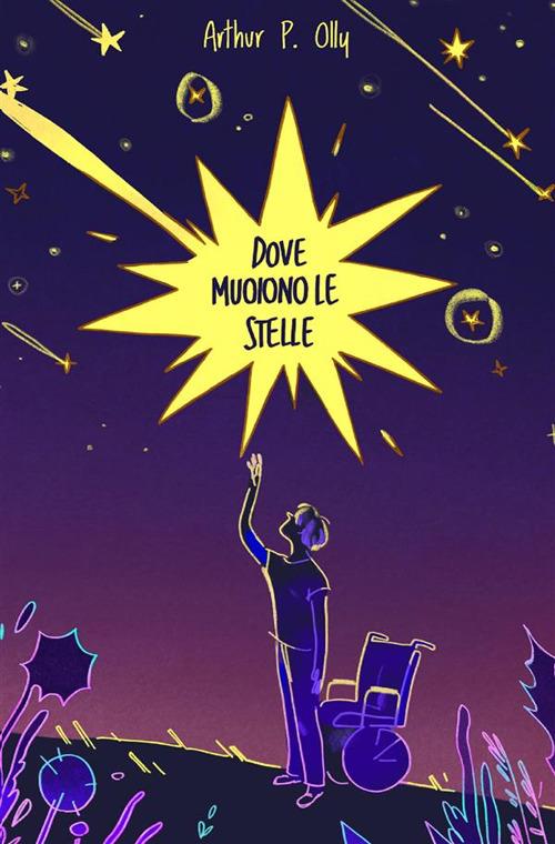 Dove muoiono le stelle - Arthur P. Olly - Libro StreetLib 2022