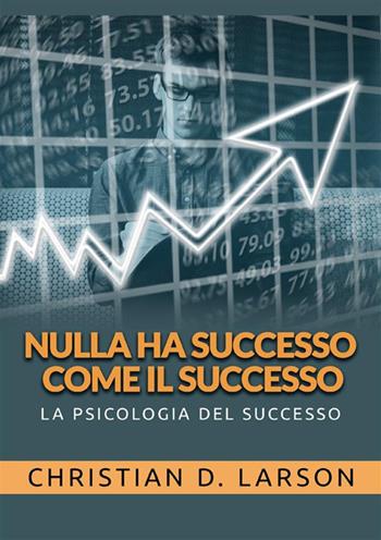 Nulla ha successo come il successo. La psicologia del successo - Christian D. Larson - Libro StreetLib 2022 | Libraccio.it