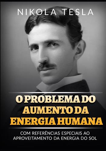 O problema do aumento da energia humana. Com referências especiais ao aproveitamento da energia do sol - Nikola Tesla - Libro StreetLib 2022 | Libraccio.it