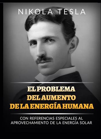 El problema del aumento de la energía humana. Con referencias especiales al aprovechamiento de la energía solar - Nikola Tesla - Libro StreetLib 2022 | Libraccio.it