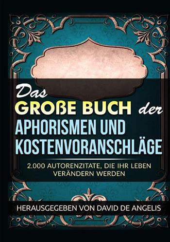 Das große buch der aphorismen und kostenvoranschläge. 2.000 autorenzitate, die ihr leben verändern werden - David De Angelis - Libro StreetLib 2022 | Libraccio.it