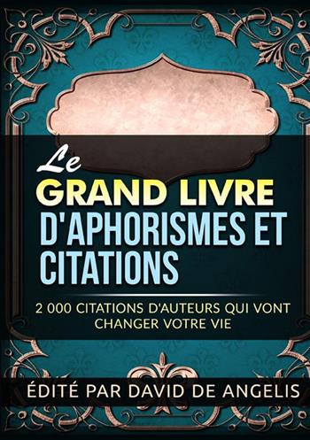 Le grand livre d'aphorismes et citations. 2.000 citations d'auteurs qui vont changer votre vie - David De Angelis - Libro StreetLib 2022 | Libraccio.it