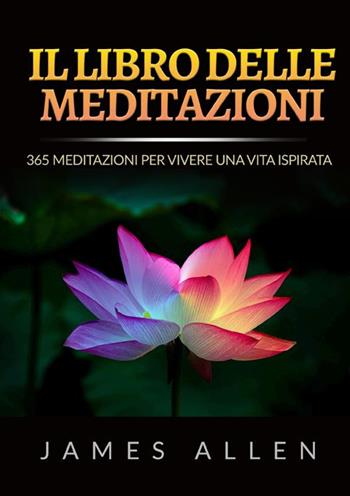 Il libro delle meditazioni. 365 meditazioni per vivere una vita ispirata - James Allen - Libro StreetLib 2022 | Libraccio.it