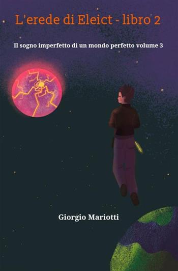 L' erede di Eleict. Libro 2. Il sogno imperfetto di un mondo perfetto. Vol. 3 - Giorgio Mariotti - Libro StreetLib 2022 | Libraccio.it