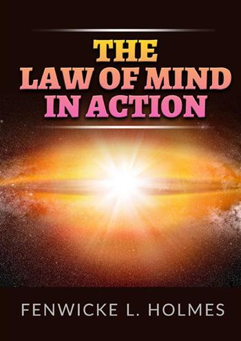 The law of mind in action - Fenwicke L. Holmes - Libro StreetLib 2022 | Libraccio.it