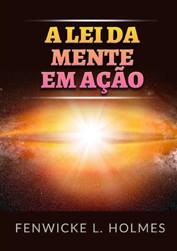 a lei da mente em ação - Fenwicke L. Holmes - Libro StreetLib 2022 | Libraccio.it