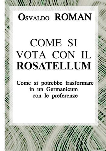 Come si vota con il Rosatellum. Come si potrebbe trasformare in un Germanicum con le preferenze - Osvaldo Roman - Libro StreetLib 2022 | Libraccio.it