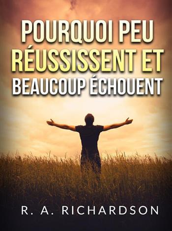 Pourquoi peu réussissent et beaucoup échouent - Ralph A. Richardson - Libro StreetLib 2022 | Libraccio.it