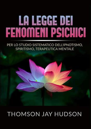 La legge dei fenomeni psichici. Per lo studio sistematico dell'ipnotismo, spiritismo, terapeutica mentale - Thomson Jay Hudson - Libro StreetLib 2022 | Libraccio.it