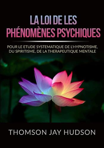 La loi de les phénomènes psychiques. Pour le etude systematique de l'hypnotisme, du spiritisme, de la therapeutique mentale - Thomson Jay Hudson - Libro StreetLib 2022 | Libraccio.it