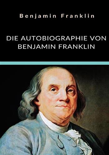 Die autobiographie von Benjamin Franklin - Benjamin Franklin - Libro StreetLib 2022 | Libraccio.it