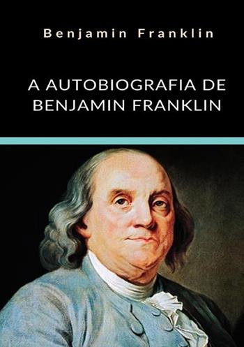 A autobiografia de Benjamin Franklin. Ediz. integrale - Benjamin Franklin - Libro StreetLib 2022 | Libraccio.it