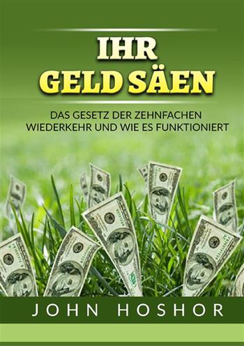 Ihr geld Säen. Das Gesetz der zehnfachen wiederkehr und wie es funktioniert - John Hoshor - Libro StreetLib 2022 | Libraccio.it
