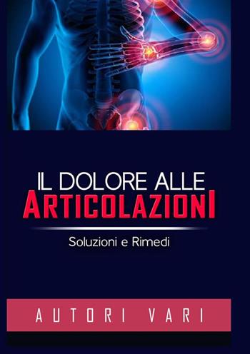 Il dolore alle articolazioni. Soluzioni e rimedi - Autori Vari - Libro StreetLib 2022 | Libraccio.it