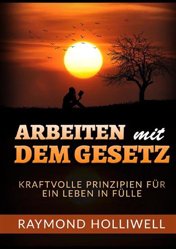 Arbeit mit dem Gesetz. Kraftvolle prinzipien für ein leben in fülle - Raymond Holliwell - Libro StreetLib 2022 | Libraccio.it