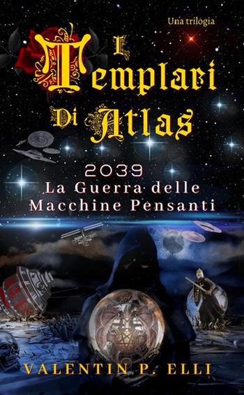 2039. La guerra delle macchine pensanti. I Templari di Atlas - Valentin P. Elli - Libro StreetLib 2022 | Libraccio.it