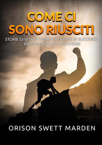 Come ci sono riusciti. Storie di vita di uomini e donne di successo raccontate da loro stessi - Orison Swett Marden - Libro StreetLib 2022 | Libraccio.it