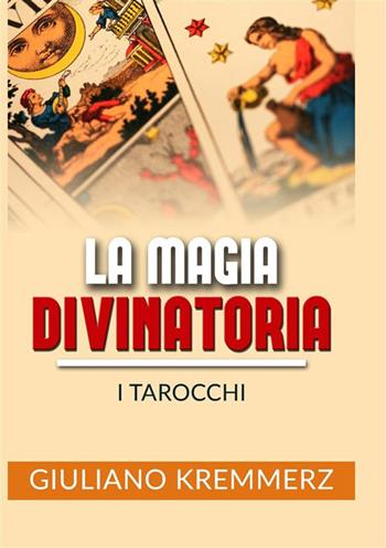 La magia divinatoria. I tarocchi - Giuliano Kremmerz - Libro StreetLib 2022 | Libraccio.it