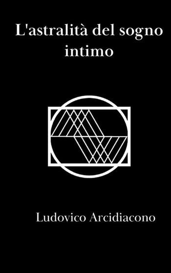 L' astralità del sogno intimo - Ludovico Arcidiacono - Libro StreetLib 2022 | Libraccio.it