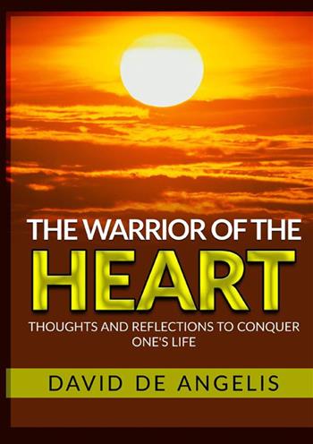 The warrior of the heart. Thoughts and reflections to conquer one's life - David De Angelis - Libro StreetLib 2022 | Libraccio.it