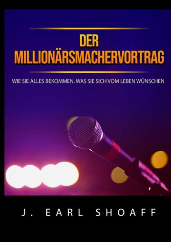 Der millionärsmachervortrag. Wie Sie alles bekommen, was Sie sich vom Leben wünschen - J. Earl Shoaff - Libro StreetLib 2022 | Libraccio.it