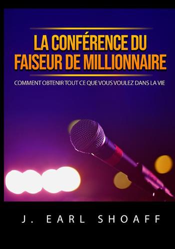 La conférence du faiseur de millionnaire. Comment obtenir tout ce que vous voulez dans la vie - J. Earl Shoaff - Libro StreetLib 2022 | Libraccio.it