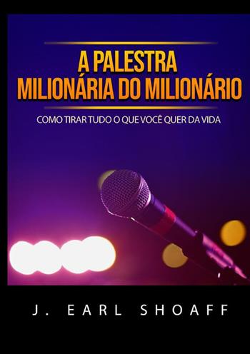 A palestra milionária do milionário. Como tirar tudo o que você quer da vida - J. Earl Shoaff - Libro StreetLib 2022 | Libraccio.it