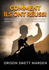 Comment ils ont réussi. Histoires de vie d'hommes et de femmes ayant réussi, racontées par eux-mêmes