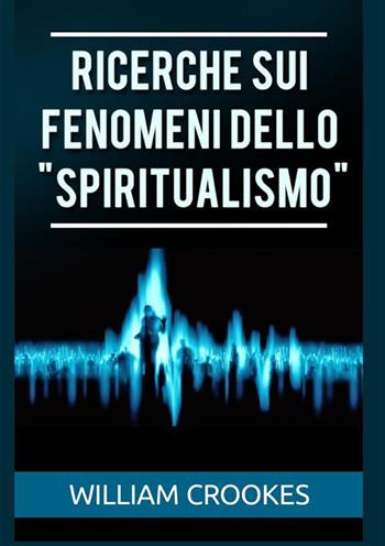 Ricerche sui fenomeni dello «spiritualismo» - William Crookes - Libro StreetLib 2022 | Libraccio.it