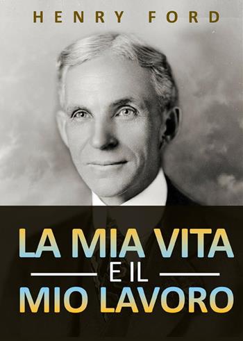 La mia vita e il mio lavoro - Henry Ford - Libro StreetLib 2022 | Libraccio.it