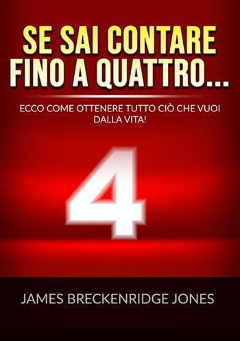 Se sai contare fino a quattro.... Ecco come ottenere tutto ciò che vuoi dalla vita! - James Jones Breckenridge - Libro StreetLib 2022 | Libraccio.it