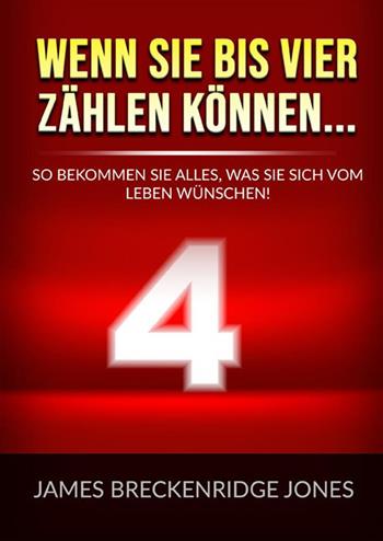 Wenn sie bis vier zählen können.... So bekommen Sie alles, was Sie sich vom Leben wünschen! - James Jones Breckenridge - Libro StreetLib 2022 | Libraccio.it