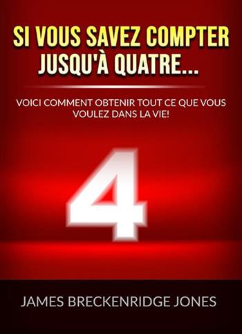 Si vous savez compter jusqu'à quatre.... Voici comment obtenir tout ce que vous voulez dans la vie! - James Jones Breckenridge - Libro StreetLib 2022 | Libraccio.it