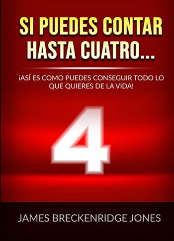 Si puedes contar hasta cuatro.... ¡Así es como puedes conseguir todo lo que quieres de la vida! - James Jones Breckenridge - Libro StreetLib 2022 | Libraccio.it