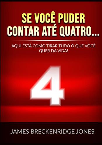 Se você puder contar até quatro.... Aqui está como tirar tudo o que você quer da vida! - James Jones Breckenridge - Libro StreetLib 2022 | Libraccio.it