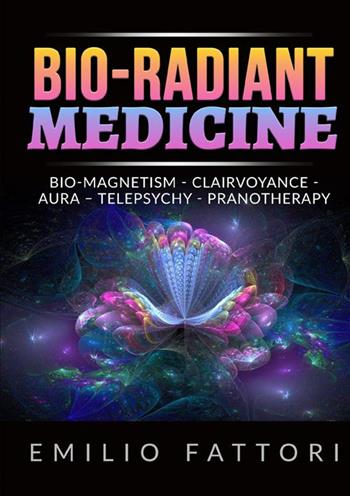 Bio-radiant medicine. Bio-magnetism, clairvoyance, aura, telepsychy, pranotherapy - Emilio Fattori - Libro StreetLib 2022 | Libraccio.it