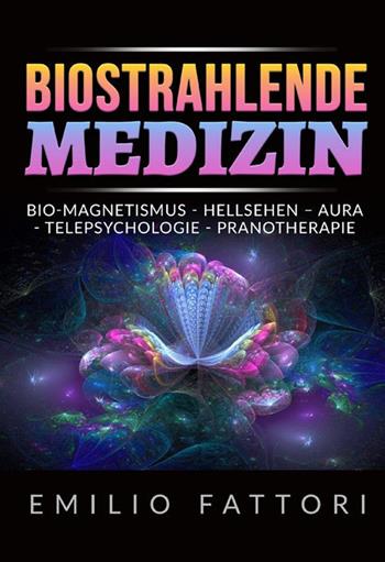 Biostrahlende medizin. Bio-magnetismus, hellsehen – aura, telepsychologie, pranotherapie - Emilio Fattori - Libro StreetLib 2022 | Libraccio.it