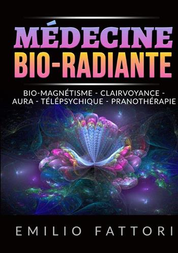 Médecine bio-radiante. Bio-magnétisme, clairvoyance, aura, télépsychique, pranothérapie - Emilio Fattori - Libro StreetLib 2022 | Libraccio.it