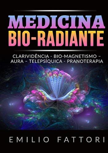Medicina bio-radiante. Clarividência, bio-magnetismo, aura, telepsíquica, pranoterapia - Emilio Fattori - Libro StreetLib 2022 | Libraccio.it