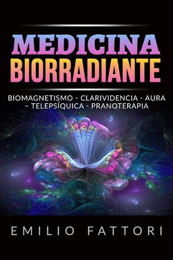 Medicina biorradiante. Biomagnetismo, clarividencia, aura, telepsíquica, pranoterapia - Emilio Fattori - Libro StreetLib 2022 | Libraccio.it