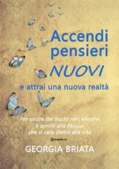 Accendi pensieri nuovi e attrai una nuova realtà. Per uscire dai buchi neri emotivi e aprirti alla magia che si cela dietro alla vita. Nuova ediz.