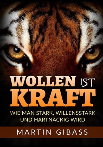 Wollen ist Kraft. Wie man stark, willensstark und hartnäckig wird - Martin Gibass - Libro StreetLib 2022 | Libraccio.it